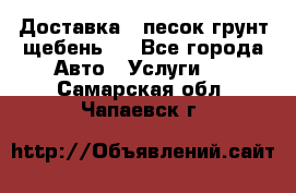 Доставка , песок грунт щебень . - Все города Авто » Услуги   . Самарская обл.,Чапаевск г.